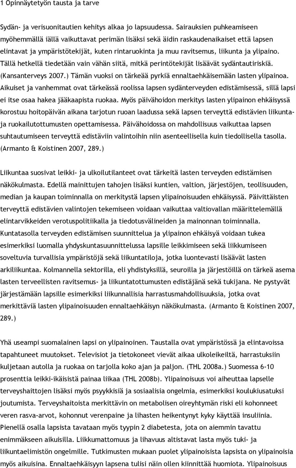 ylipaino. Tällä hetkellä tiedetään vain vähän siitä, mitkä perintötekijät lisäävät sydäntautiriskiä. (Kansanterveys 2007.) Tämän vuoksi on tärkeää pyrkiä ennaltaehkäisemään lasten ylipainoa.