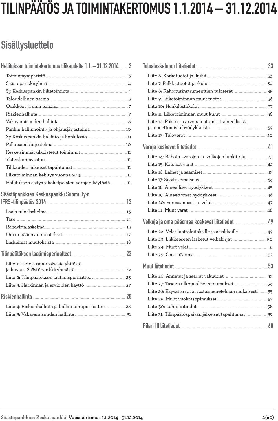 2014 3 Toimintaympäristö 3 Säästöpankkiryhmä 4 Sp Keskuspankin liiketoiminta 4 Taloudellinen asema 5 Osakkeet ja oma pääoma 7 Riskienhallinta 7 Vakavaraisuuden hallinta 8 Pankin hallinnointi- ja