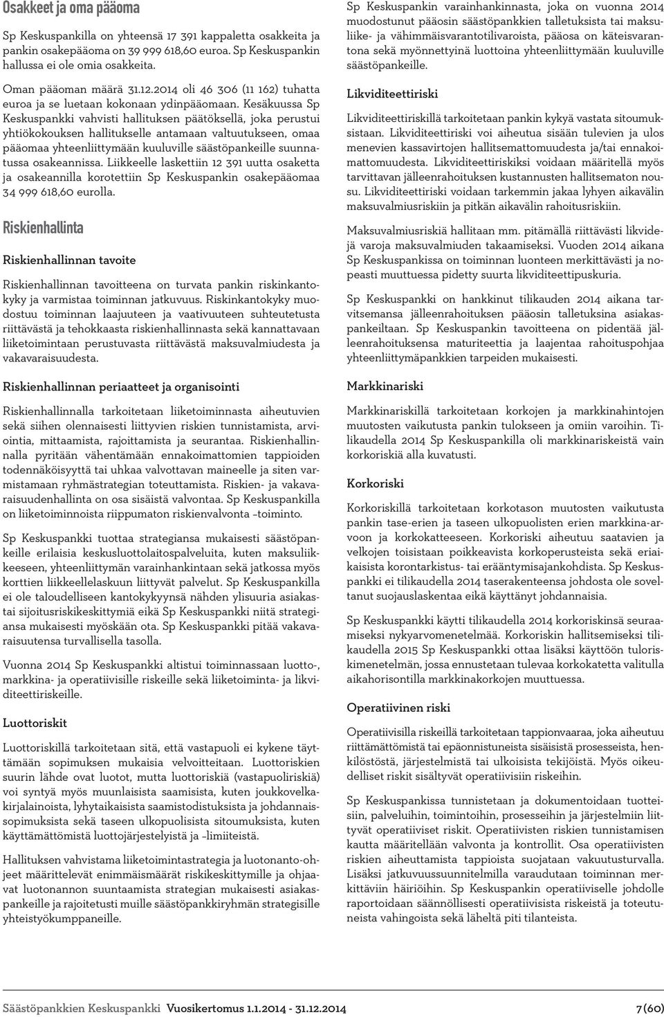 Kesäkuussa Sp Keskuspankki vahvisti hallituksen päätöksellä, joka perustui yhtiökokouksen hallitukselle antamaan valtuutukseen, omaa pääomaa yhteenliittymään kuuluville säästöpankeille suunnatussa