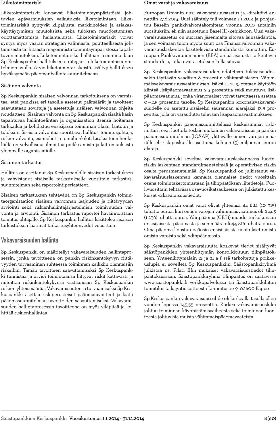 Liiketoimintariskit voivat syntyä myös väärän strategian valinnasta, puutteellisesta johtamisesta tai hitaasta reagoinnista toimintaympäristössä tapahtuviin muutoksiin.