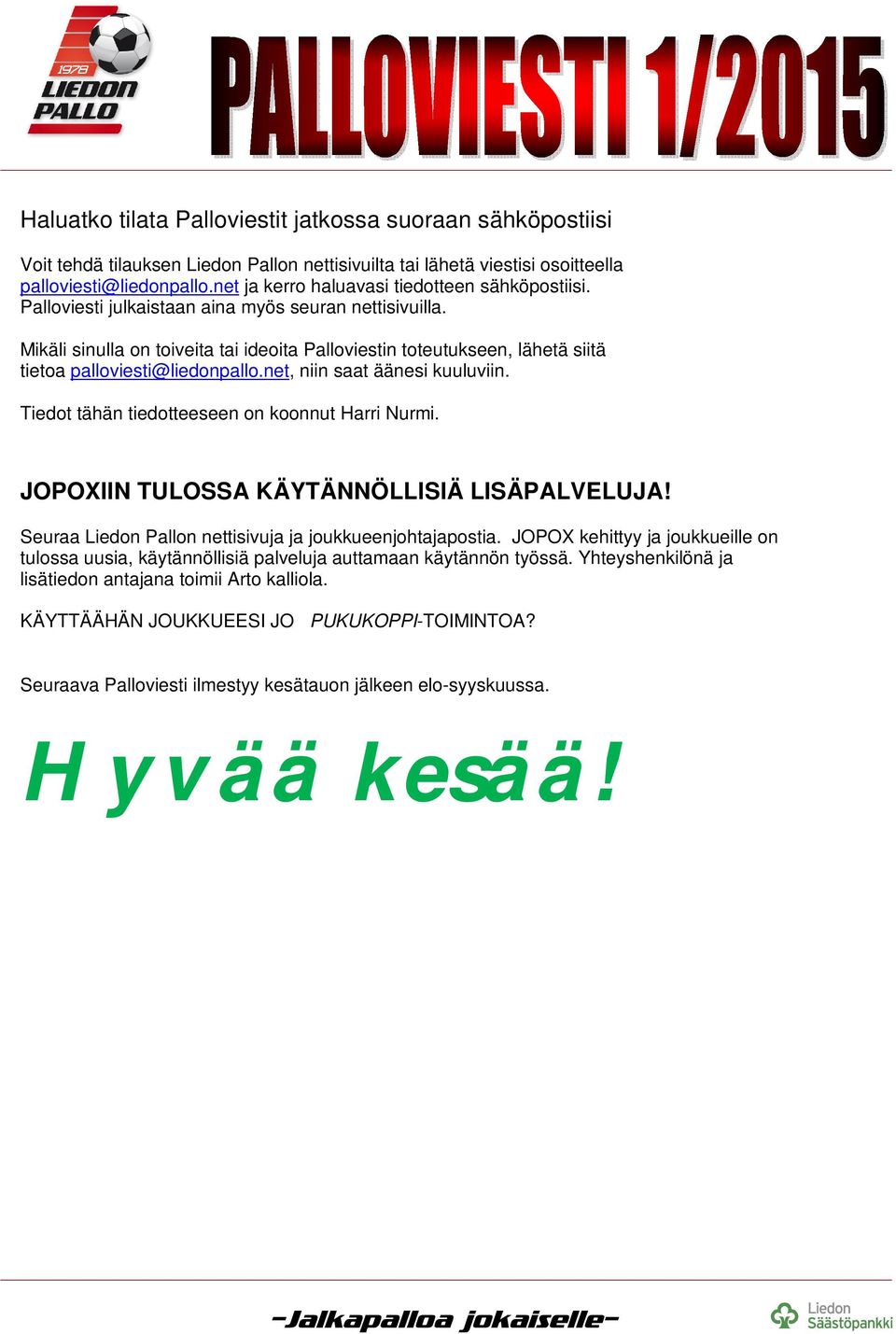 Mikäli sinulla on toiveita tai ideoita Palloviestin toteutukseen, lähetä siitä tietoa palloviesti@liedonpallo.net, niin saat äänesi kuuluviin. Tiedot tähän tiedotteeseen on koonnut Harri Nurmi.