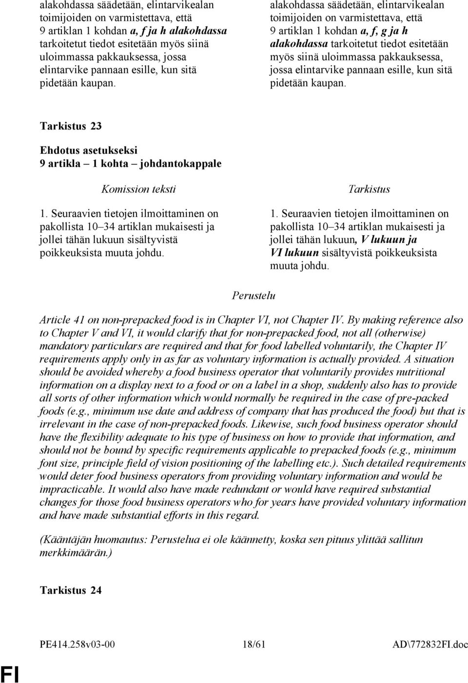 alakohdassa säädetään, elintarvikealan toimijoiden on varmistettava, että 9 artiklan 1 kohdan a, f, g ja h alakohdassa tarkoitetut tiedot esitetään myös siinä uloimmassa pakkauksessa, jossa