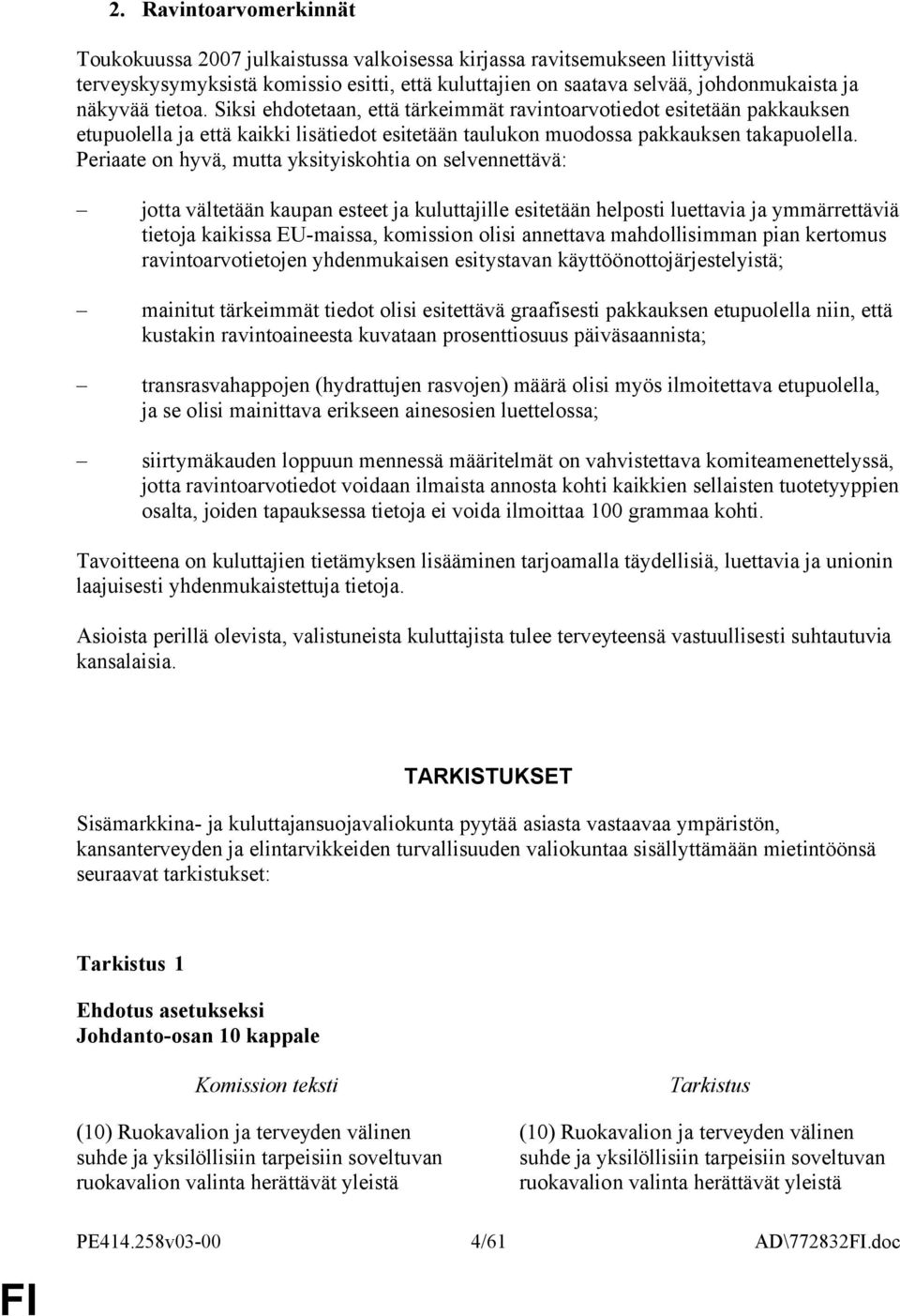 Periaate on hyvä, mutta yksityiskohtia on selvennettävä: jotta vältetään kaupan esteet ja kuluttajille esitetään helposti luettavia ja ymmärrettäviä tietoja kaikissa EU-maissa, komission olisi