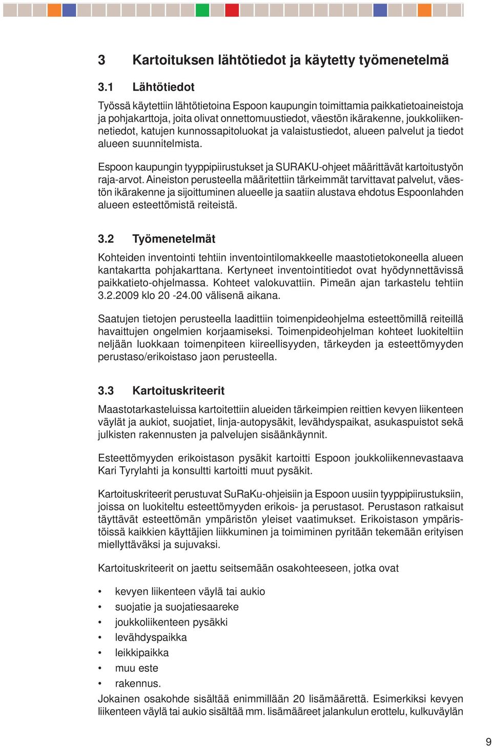 kunnossapitoluokat ja valaistustiedot, alueen palvelut ja tiedot alueen suunnitelmista. Espoon kaupungin tyyppipiirustukset ja SURAKU-ohjeet määrittävät kartoitustyön raja-arvot.