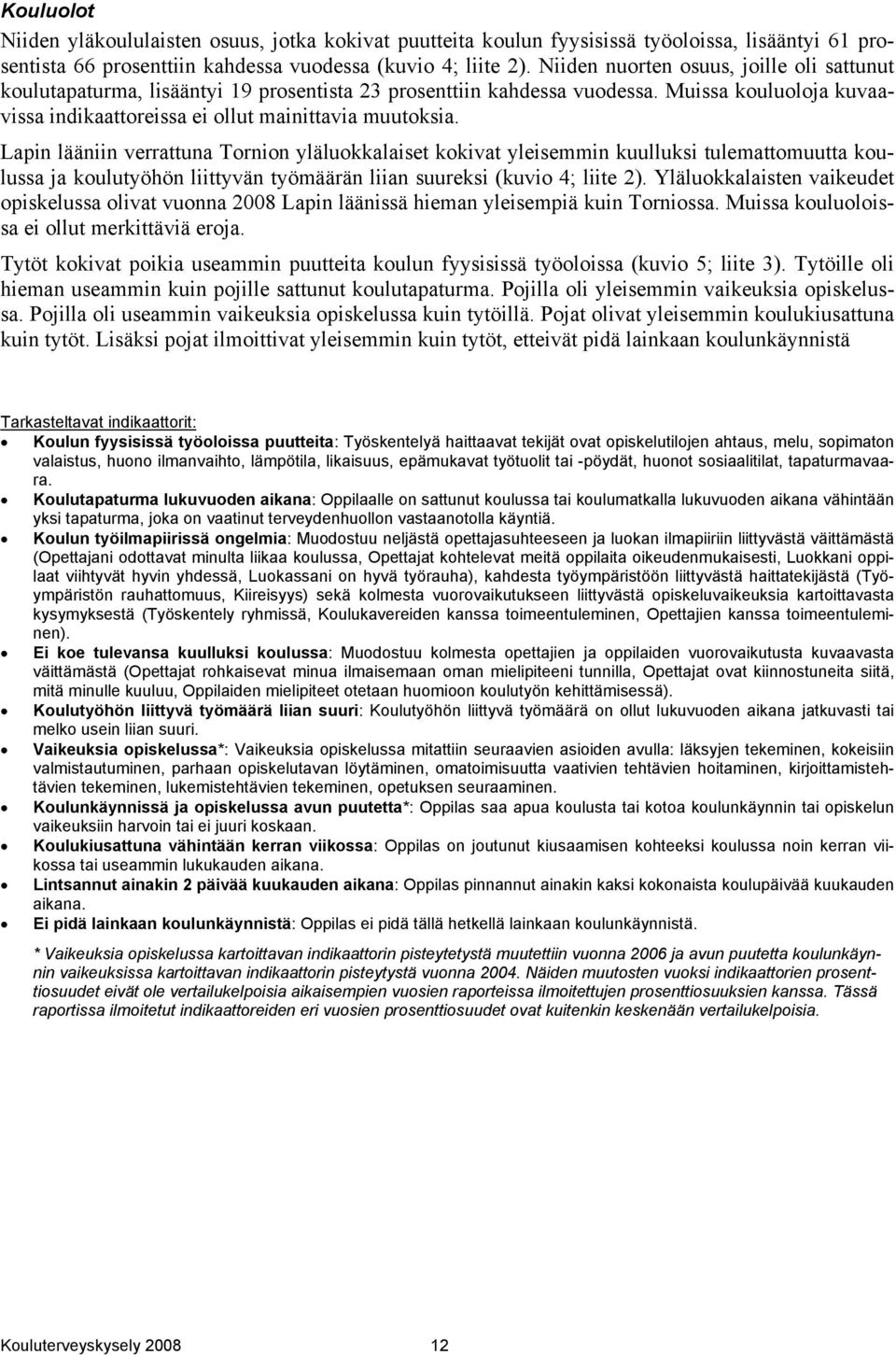 Lapin lääniin verrattuna Tornion yläluokkalaiset kokivat yleisemmin kuulluksi tulemattomuutta koulussa ja koulutyöhön liittyvän työmäärän liian suureksi (kuvio 4; liite 2).