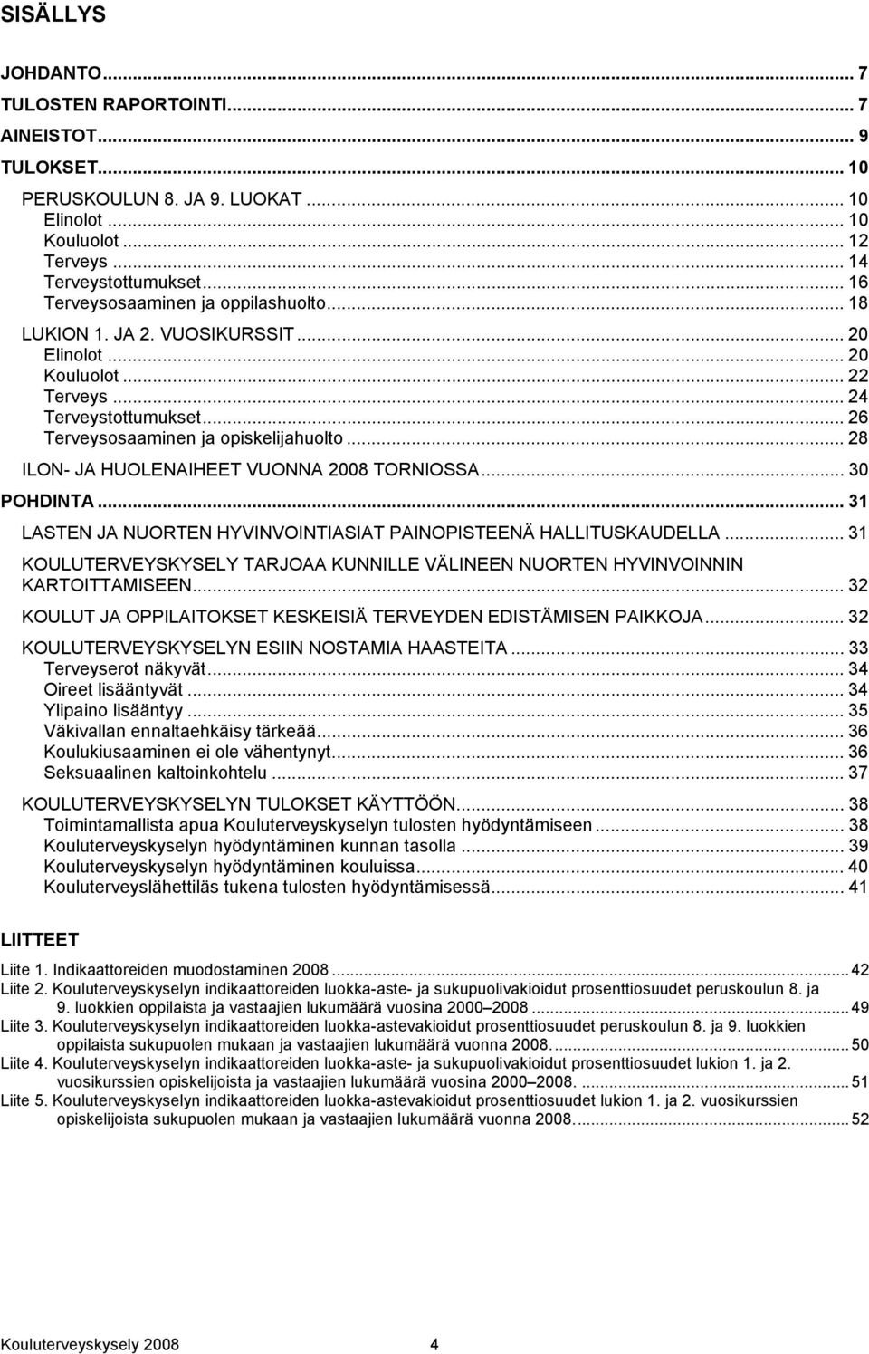 .. 28 ILON- JA HUOLENAIHEET VUONNA 2008 TORNIOSSA... 30 POHDINTA... 31 LASTEN JA NUORTEN HYVINVOINTIASIAT PAINOPISTEENÄ HALLITUSKAUDELLA.