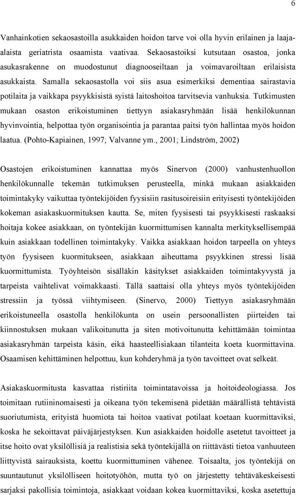 Samalla sekaosastolla voi siis asua esimerkiksi dementiaa sairastavia potilaita ja vaikkapa psyykkisistä syistä laitoshoitoa tarvitsevia vanhuksia.