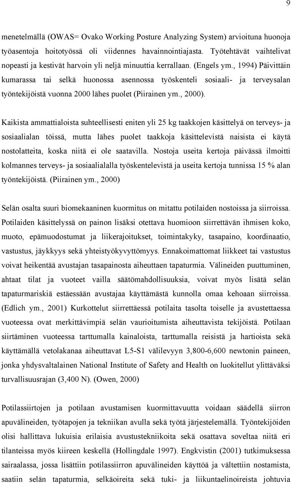 , 1994) Päivittäin kumarassa tai selkä huonossa asennossa työskenteli sosiaali- ja terveysalan työntekijöistä vuonna 2000 lähes puolet (Piirainen ym., 2000).