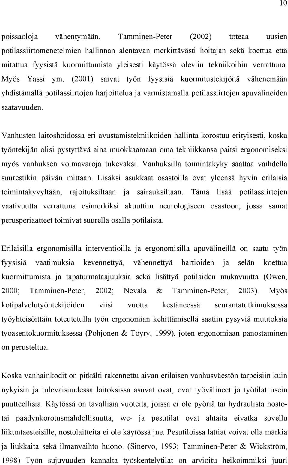 verrattuna. Myös Yassi ym. (2001) saivat työn fyysisiä kuormitustekijöitä vähenemään yhdistämällä potilassiirtojen harjoittelua ja varmistamalla potilassiirtojen apuvälineiden saatavuuden.