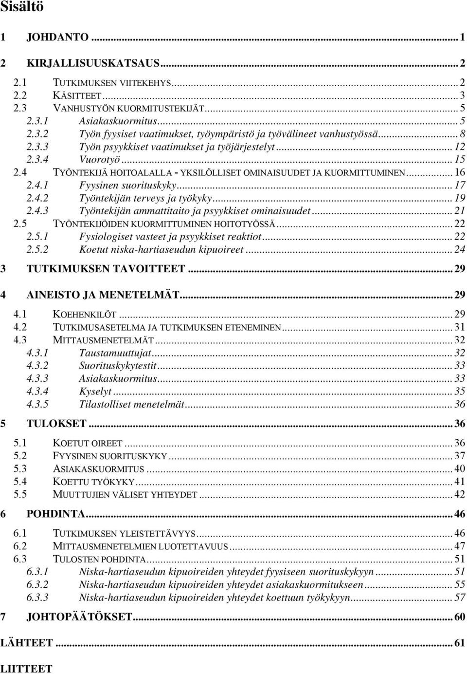 4.2 Työntekijän terveys ja työkyky... 19 2.4.3 Työntekijän ammattitaito ja psyykkiset ominaisuudet... 21 2.5 TYÖNTEKIJÖIDEN KUORMITTUMINEN HOITOTYÖSSÄ... 22 2.5.1 Fysiologiset vasteet ja psyykkiset reaktiot.