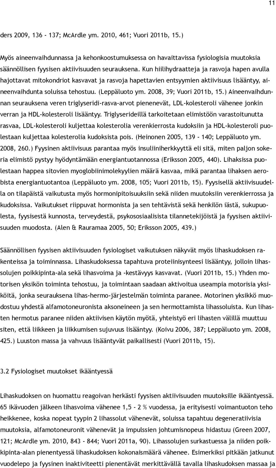2008, 39; Vuori 2011b, 15.) Aineenvaihdunnan seurauksena veren triglyseridi-rasva-arvot pienenevät, LDL-kolesteroli vähenee jonkin verran ja HDL-kolesteroli lisääntyy.