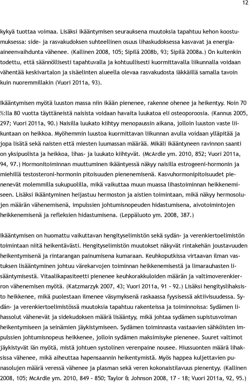 ) On kuitenkin todettu, että säännöllisesti tapahtuvalla ja kohtuullisesti kuormittavalla liikunnalla voidaan vähentää keskivartalon ja sisäelinten alueella olevaa rasvakudosta iäkkäillä samalla