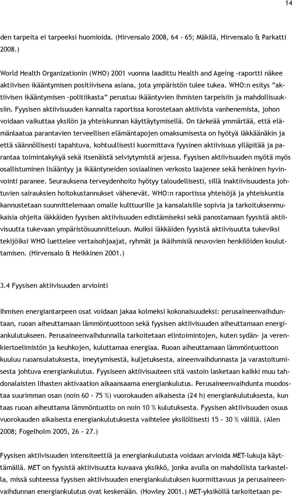WHO:n esitys aktiivisen ikääntymisen politiikasta perustuu ikääntyvien ihmisten tarpeisiin ja mahdollisuuksiin.