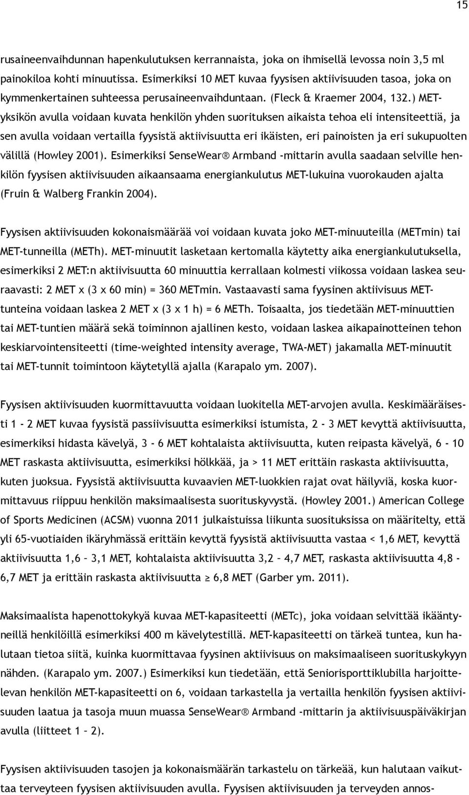 ) METyksikön avulla voidaan kuvata henkilön yhden suorituksen aikaista tehoa eli intensiteettiä, ja sen avulla voidaan vertailla fyysistä aktiivisuutta eri ikäisten, eri painoisten ja eri sukupuolten