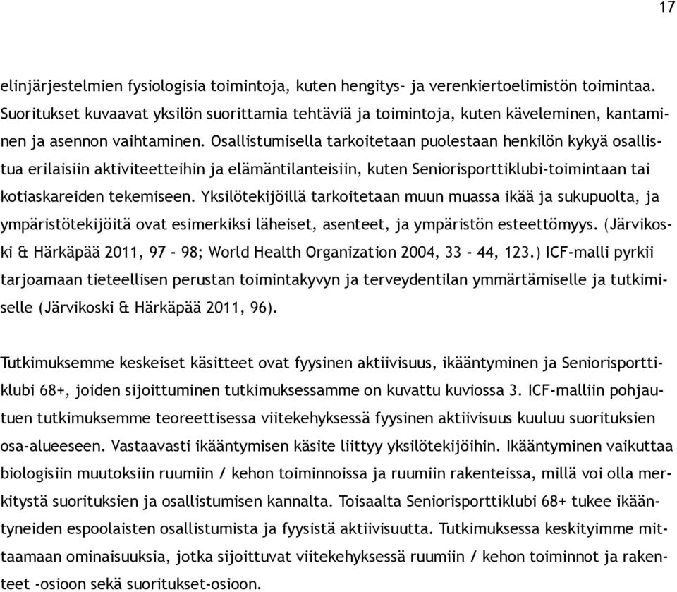 Osallistumisella tarkoitetaan puolestaan henkilön kykyä osallistua erilaisiin aktiviteetteihin ja elämäntilanteisiin, kuten Seniorisporttiklubi-toimintaan tai kotiaskareiden tekemiseen.