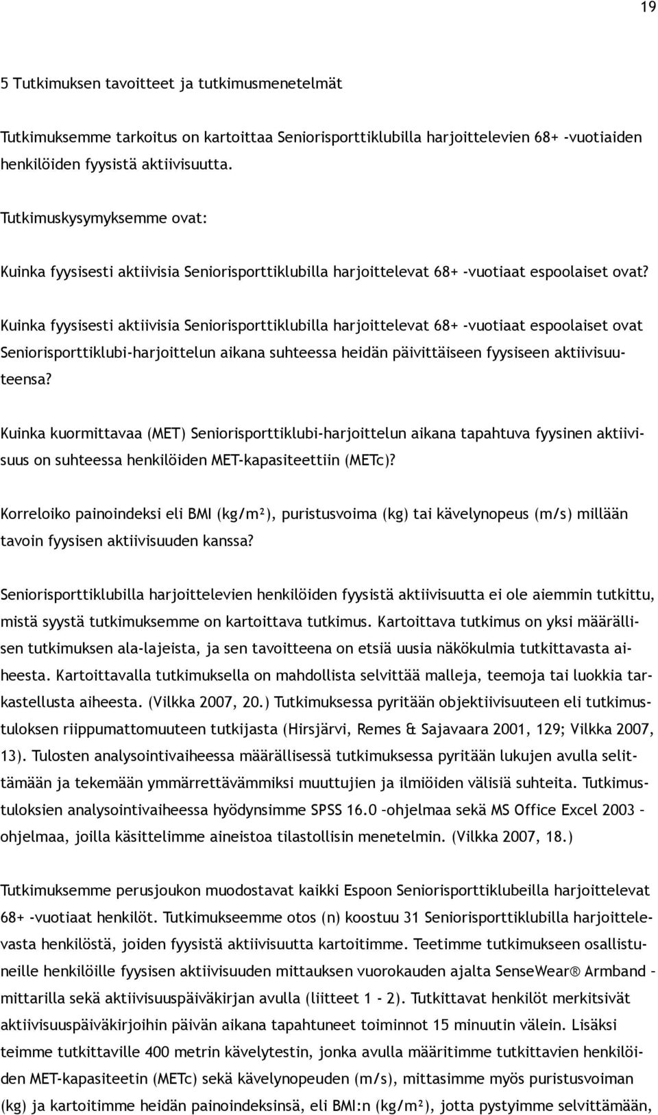 Kuinka fyysisesti aktiivisia Seniorisporttiklubilla harjoittelevat 68+ -vuotiaat espoolaiset ovat Seniorisporttiklubi-harjoittelun aikana suhteessa heidän päivittäiseen fyysiseen aktiivisuuteensa?