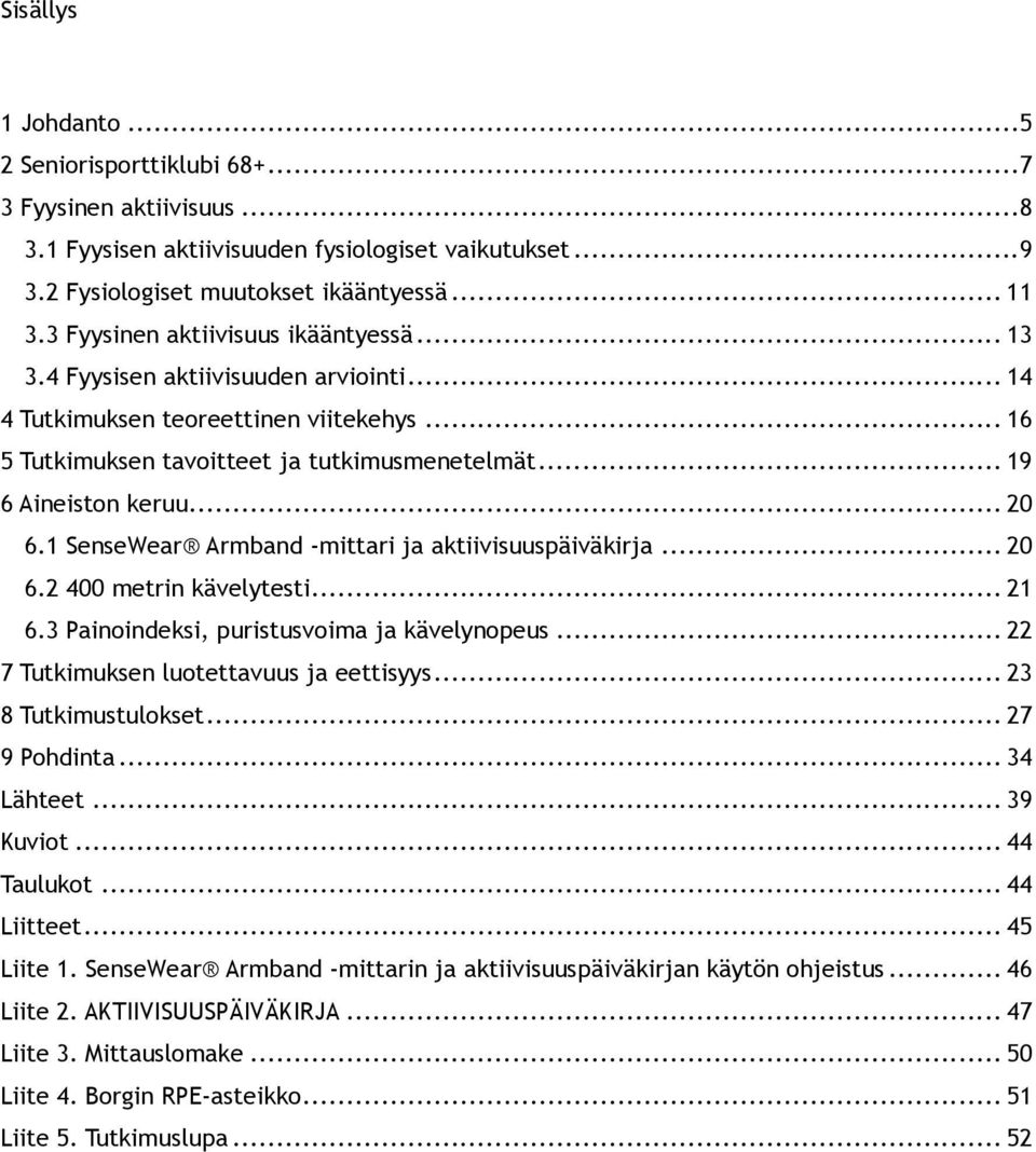 .. 20 6.1 SenseWear Armband -mittari ja aktiivisuuspäiväkirja... 20 6.2 400 metrin kävelytesti... 21 6.3 Painoindeksi, puristusvoima ja kävelynopeus... 22 7 Tutkimuksen luotettavuus ja eettisyys.