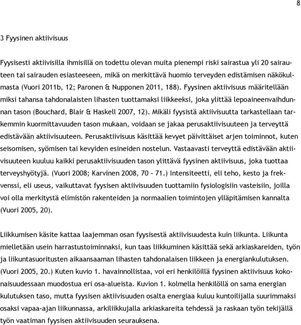 Fyysinen aktiivisuus määritellään miksi tahansa tahdonalaisten lihasten tuottamaksi liikkeeksi, joka ylittää lepoaineenvaihdunnan tason (Bouchard, Blair & Haskell 2007, 12).