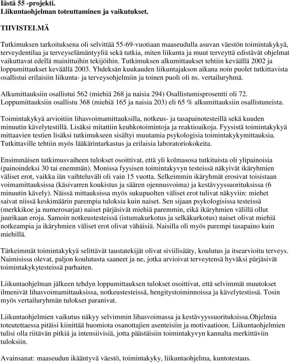 edistävät ohjelmat vaikuttavat edellä mainittuihin tekijöihin. Tutkimuksen alkumittaukset tehtiin keväällä 2002 ja loppumittaukset keväällä 2003.