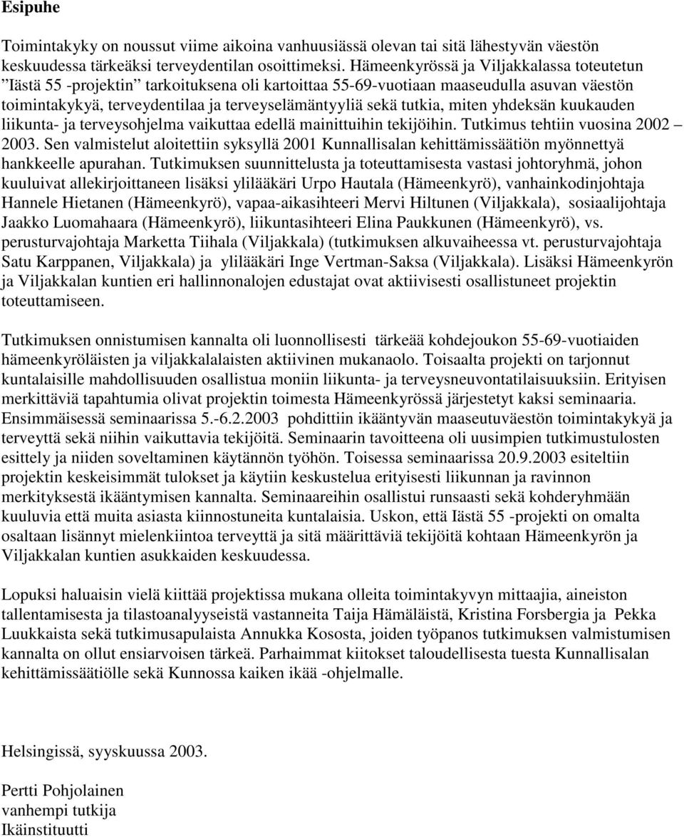 miten yhdeksän kuukauden liikunta- ja terveysohjelma vaikuttaa edellä mainittuihin tekijöihin. Tutkimus tehtiin vuosina 2002 2003.