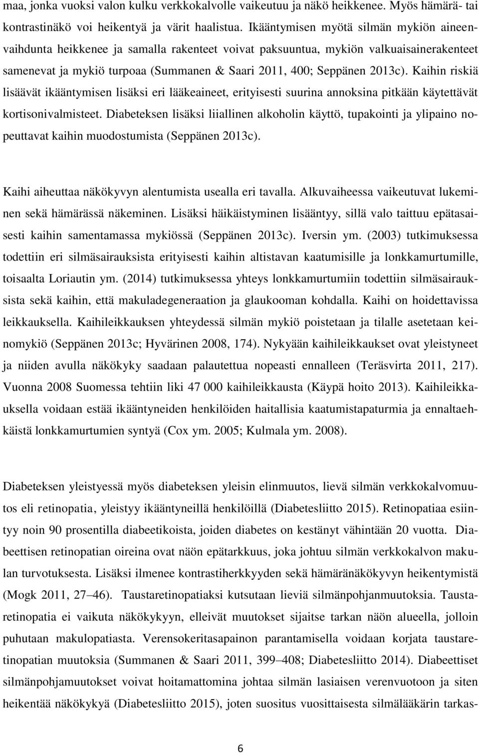 Kaihin riskiä lisäävät ikääntymisen lisäksi eri lääkeaineet, erityisesti suurina annoksina pitkään käytettävät kortisonivalmisteet.