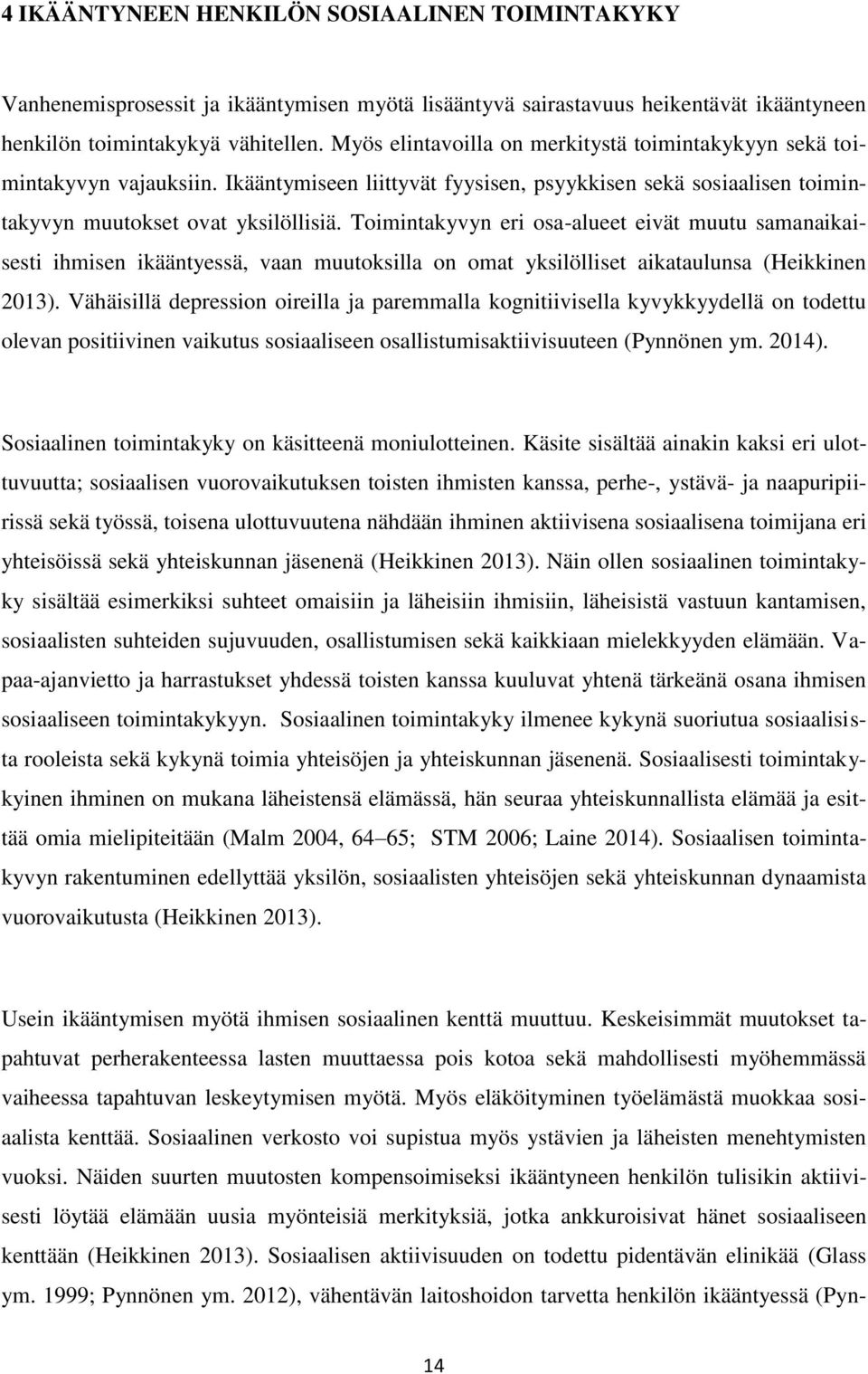 Toimintakyvyn eri osa-alueet eivät muutu samanaikaisesti ihmisen ikääntyessä, vaan muutoksilla on omat yksilölliset aikataulunsa (Heikkinen 2013).