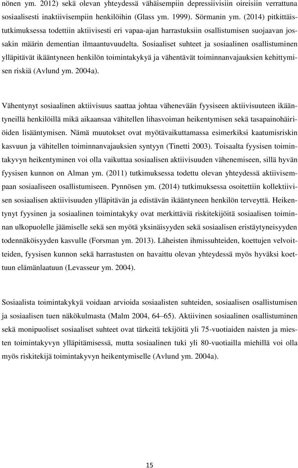 Sosiaaliset suhteet ja sosiaalinen osallistuminen ylläpitävät ikääntyneen henkilön toimintakykyä ja vähentävät toiminnanvajauksien kehittymisen riskiä (Avlund ym. 2004a).