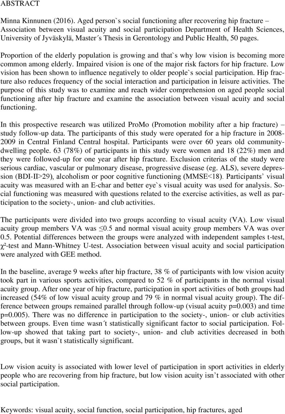 Gerontology and Public Health, 50 pages. Proportion of the elderly population is growing and that`s why low vision is becoming more common among elderly.