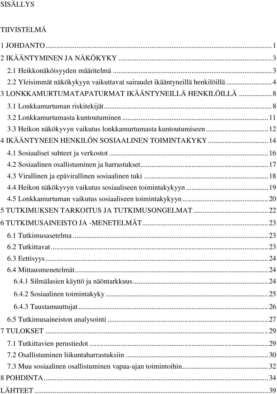 3 Heikon näkökyvyn vaikutus lonkkamurtumasta kuntoutumiseen... 12 4 IKÄÄNTYNEEN HENKILÖN SOSIAALINEN TOIMINTAKYKY... 14 4.1 Sosiaaliset suhteet ja verkostot... 16 4.