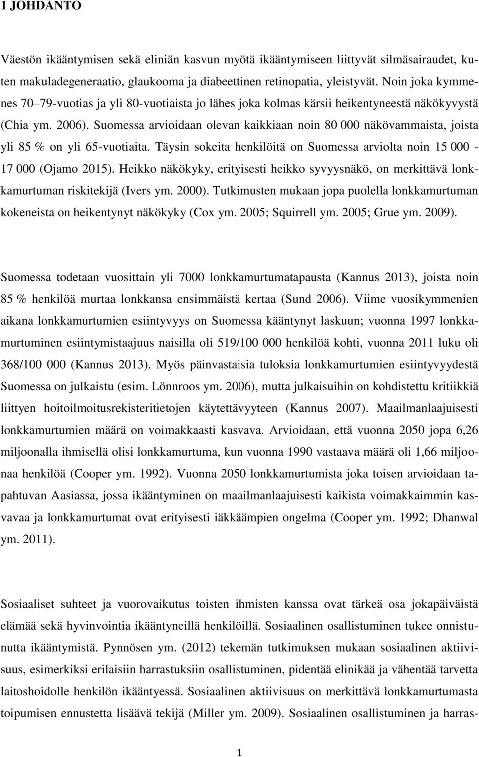 Suomessa arvioidaan olevan kaikkiaan noin 80 000 näkövammaista, joista yli 85 % on yli 65-vuotiaita. Täysin sokeita henkilöitä on Suomessa arviolta noin 15 000-17 000 (Ojamo 2015).