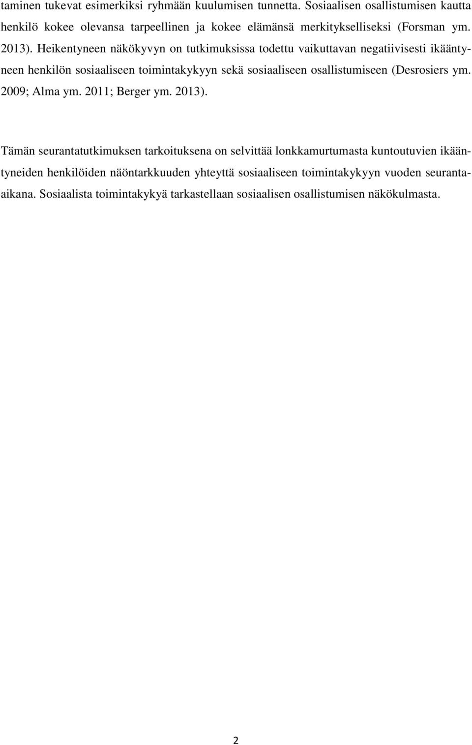 Heikentyneen näkökyvyn on tutkimuksissa todettu vaikuttavan negatiivisesti ikääntyneen henkilön sosiaaliseen toimintakykyyn sekä sosiaaliseen osallistumiseen