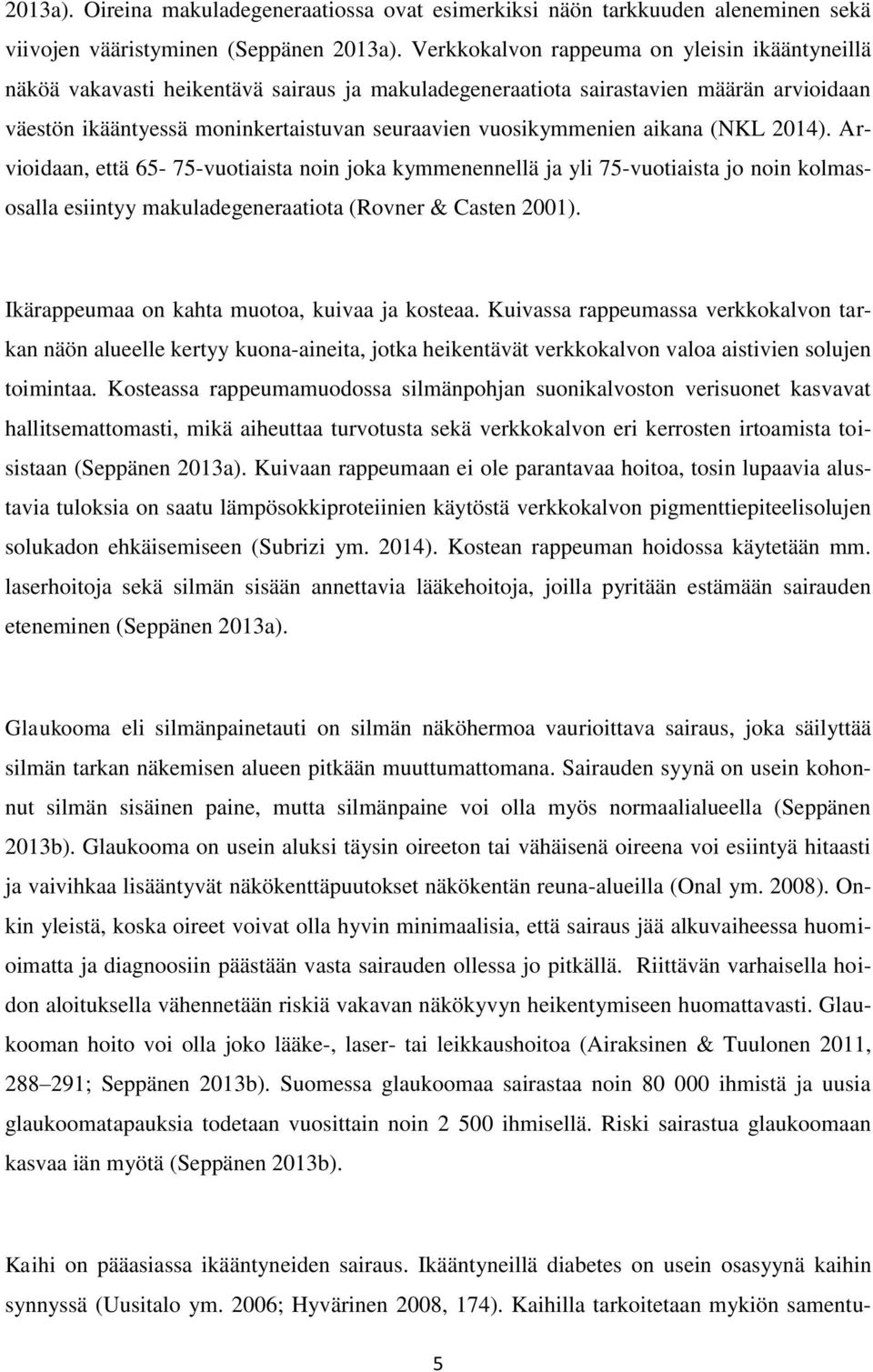 vuosikymmenien aikana (NKL 2014). Arvioidaan, että 65-75-vuotiaista noin joka kymmenennellä ja yli 75-vuotiaista jo noin kolmasosalla esiintyy makuladegeneraatiota (Rovner & Casten 2001).