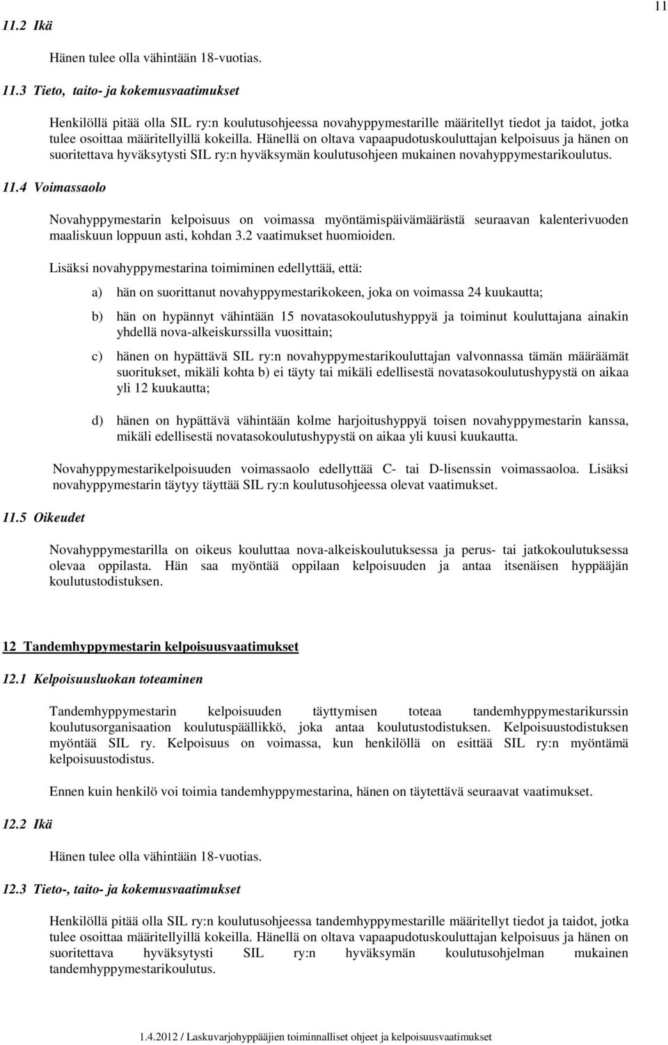 5 Oikeudet Novahyppymestarin kelpoisuus on voimassa myöntämispäivämäärästä seuraavan kalenterivuoden maaliskuun loppuun asti, kohdan 3.2 vaatimukset huomioiden.