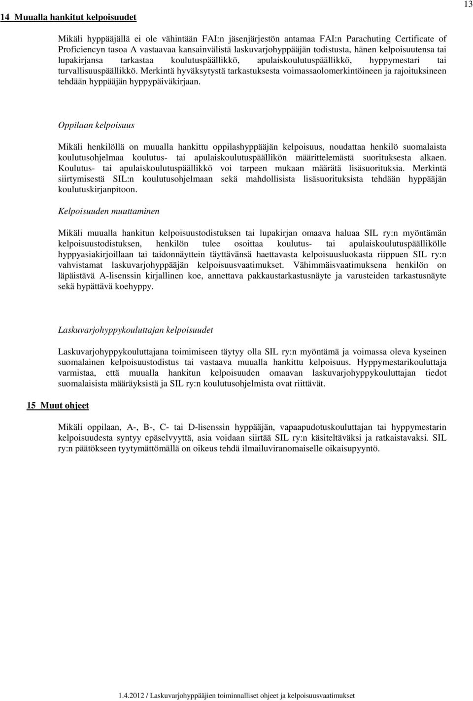 Merkintä hyväksytystä tarkastuksesta voimassaolomerkintöineen ja rajoituksineen tehdään hyppääjän hyppypäiväkirjaan.