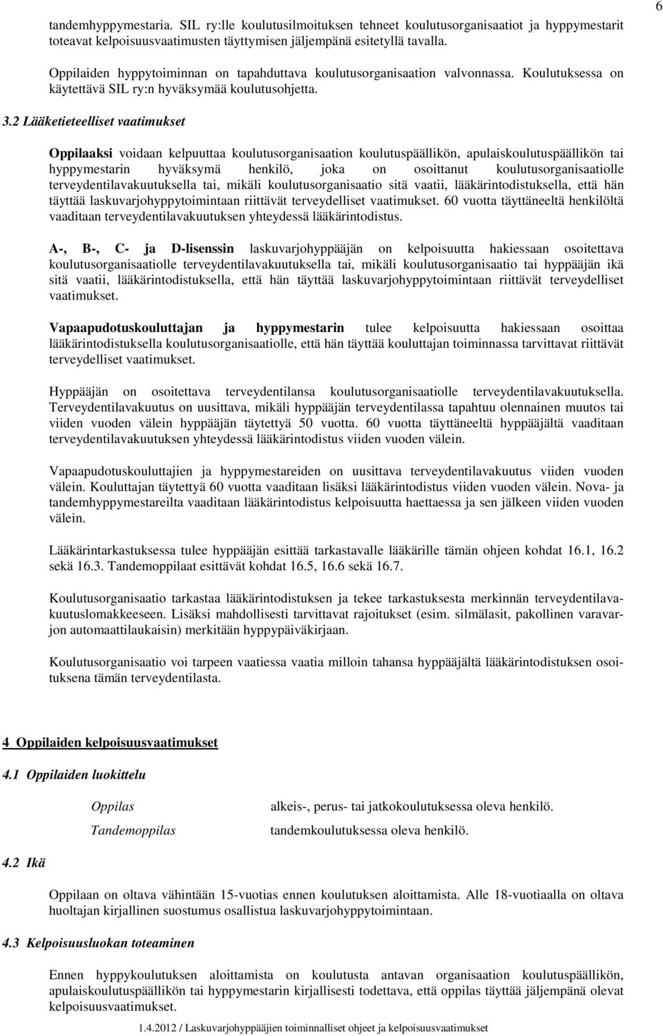 2 Lääketieteelliset vaatimukset Oppilaaksi voidaan kelpuuttaa koulutusorganisaation koulutuspäällikön, apulaiskoulutuspäällikön tai hyppymestarin hyväksymä henkilö, joka on osoittanut