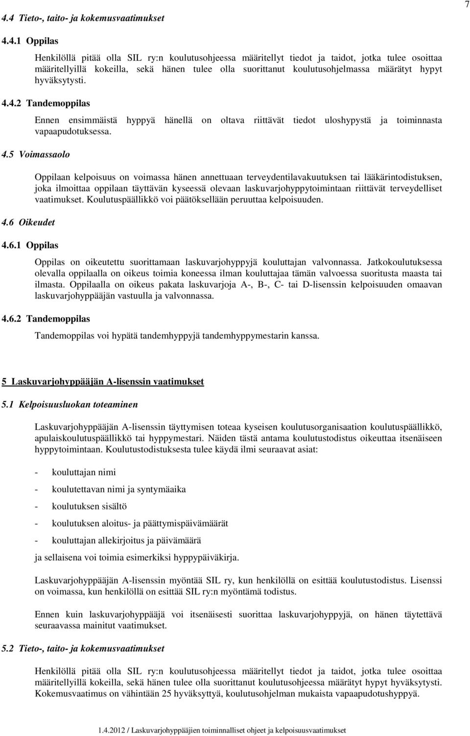 6 Oikeudet 4.6.1 Oppilas Oppilaan kelpoisuus on voimassa hänen annettuaan terveydentilavakuutuksen tai lääkärintodistuksen, joka ilmoittaa oppilaan täyttävän kyseessä olevaan