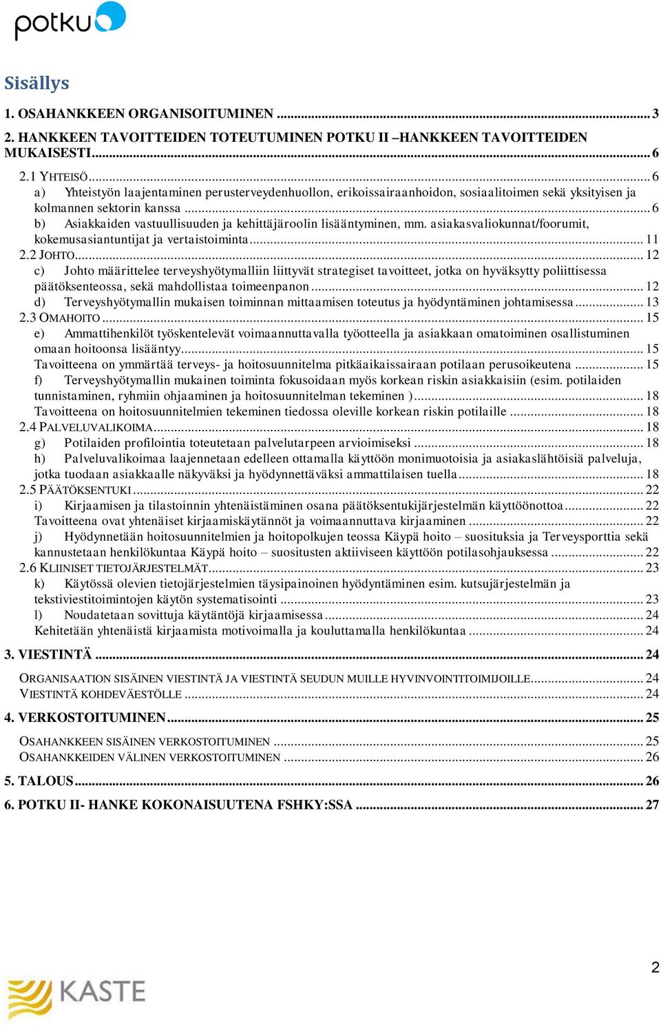 .. 6 b) Asiakkaiden vastuullisuuden ja kehittäjäroolin lisääntyminen, mm. asiakasvaliokunnat/foorumit, kokemusasiantuntijat ja vertaistoiminta... 11 2.2 JOHTO.