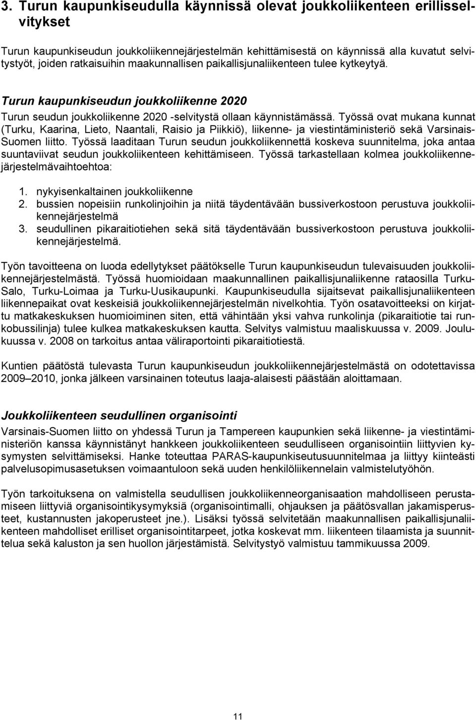 Työssä ovat mukana kunnat (Turku, Kaarina, Lieto, Naantali, Raisio ja Piikkiö), liikenne- ja viestintäministeriö sekä Varsinais- Suomen liitto.