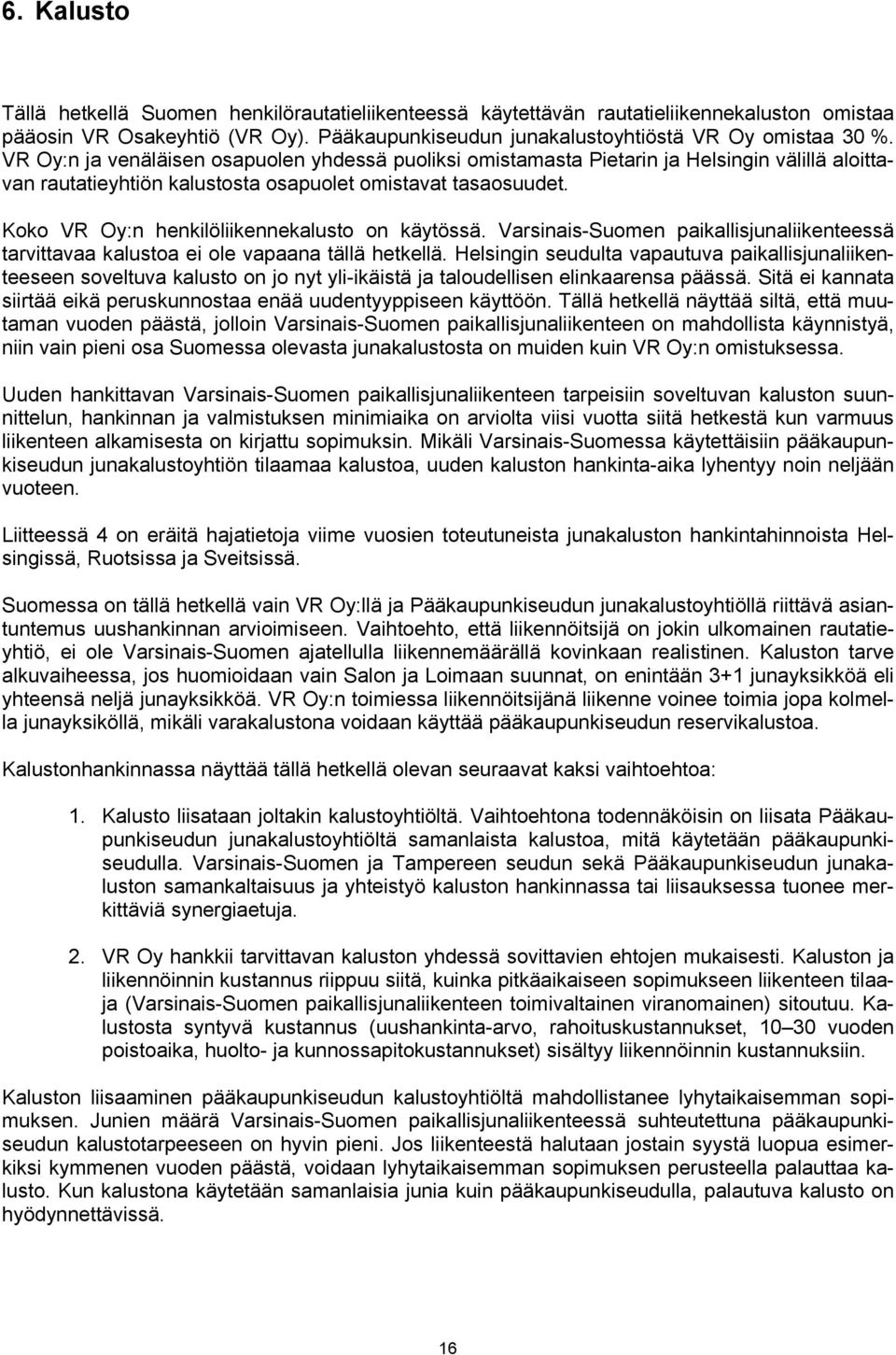 Koko VR Oy:n henkilöliikennekalusto on käytössä. Varsinais-Suomen paikallisjunaliikenteessä tarvittavaa kalustoa ei ole vapaana tällä hetkellä.