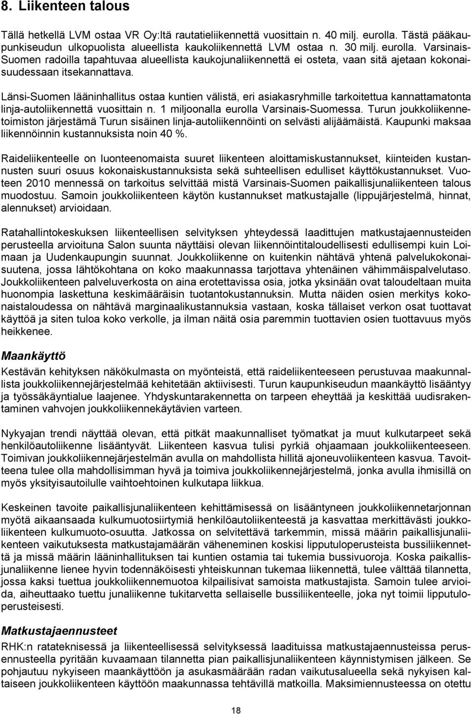 Länsi-Suomen lääninhallitus ostaa kuntien välistä, eri asiakasryhmille tarkoitettua kannattamatonta linja-autoliikennettä vuosittain n. 1 miljoonalla eurolla Varsinais-Suomessa.