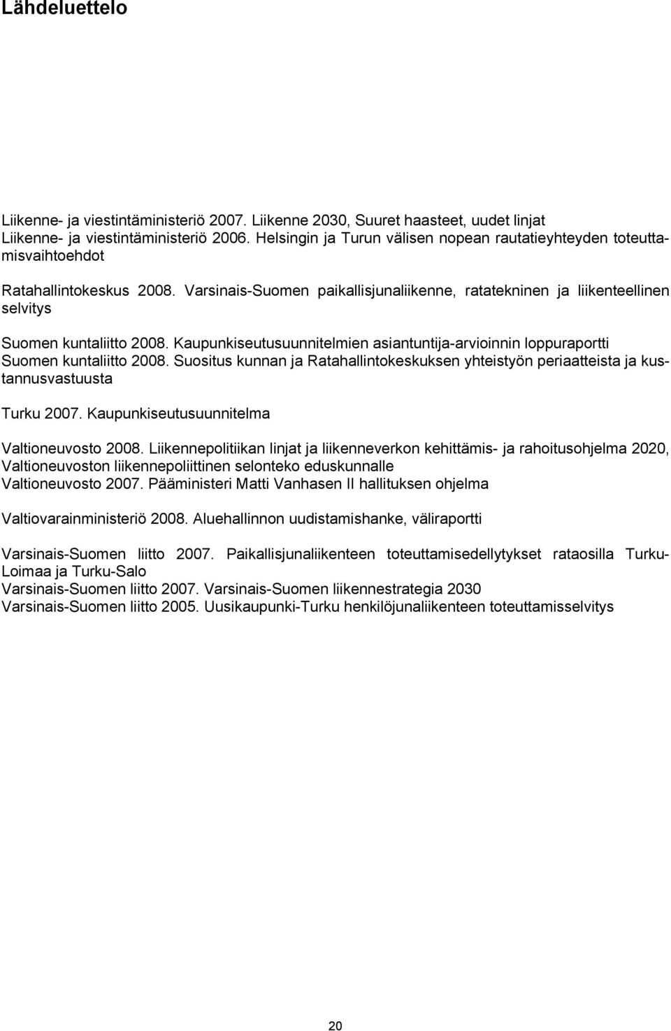 Varsinais-Suomen paikallisjunaliikenne, ratatekninen ja liikenteellinen selvitys Suomen kuntaliitto 2008. Kaupunkiseutusuunnitelmien asiantuntija-arvioinnin loppuraportti Suomen kuntaliitto 2008.