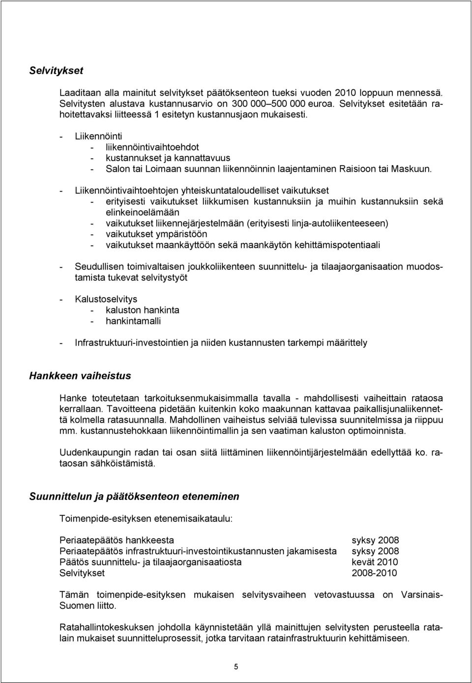 - Liikennöinti - liikennöintivaihtoehdot - kustannukset ja kannattavuus - Salon tai Loimaan suunnan liikennöinnin laajentaminen Raisioon tai Maskuun.