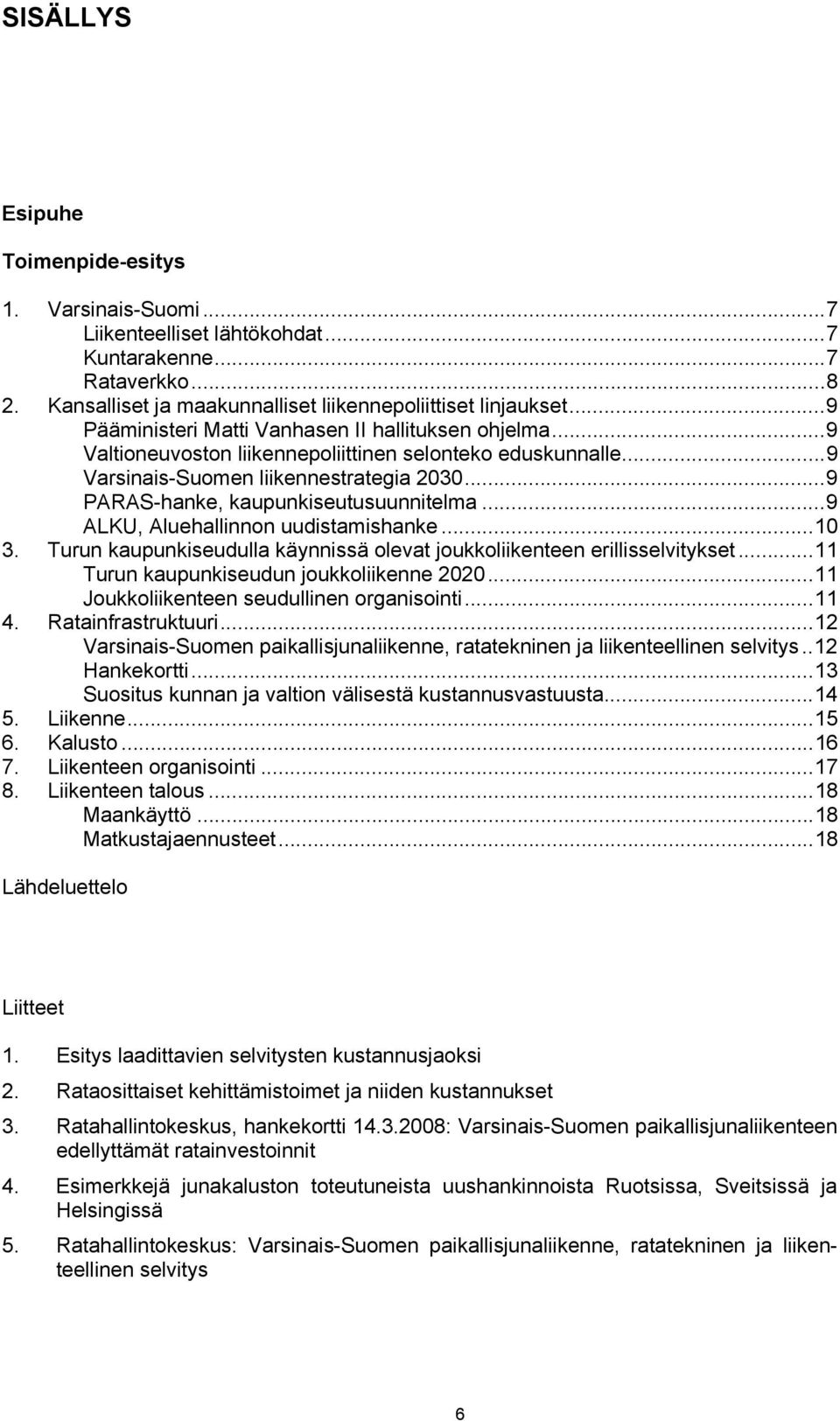 ..9 PARAS-hanke, kaupunkiseutusuunnitelma...9 ALKU, Aluehallinnon uudistamishanke...10 3. Turun kaupunkiseudulla käynnissä olevat joukkoliikenteen erillisselvitykset.