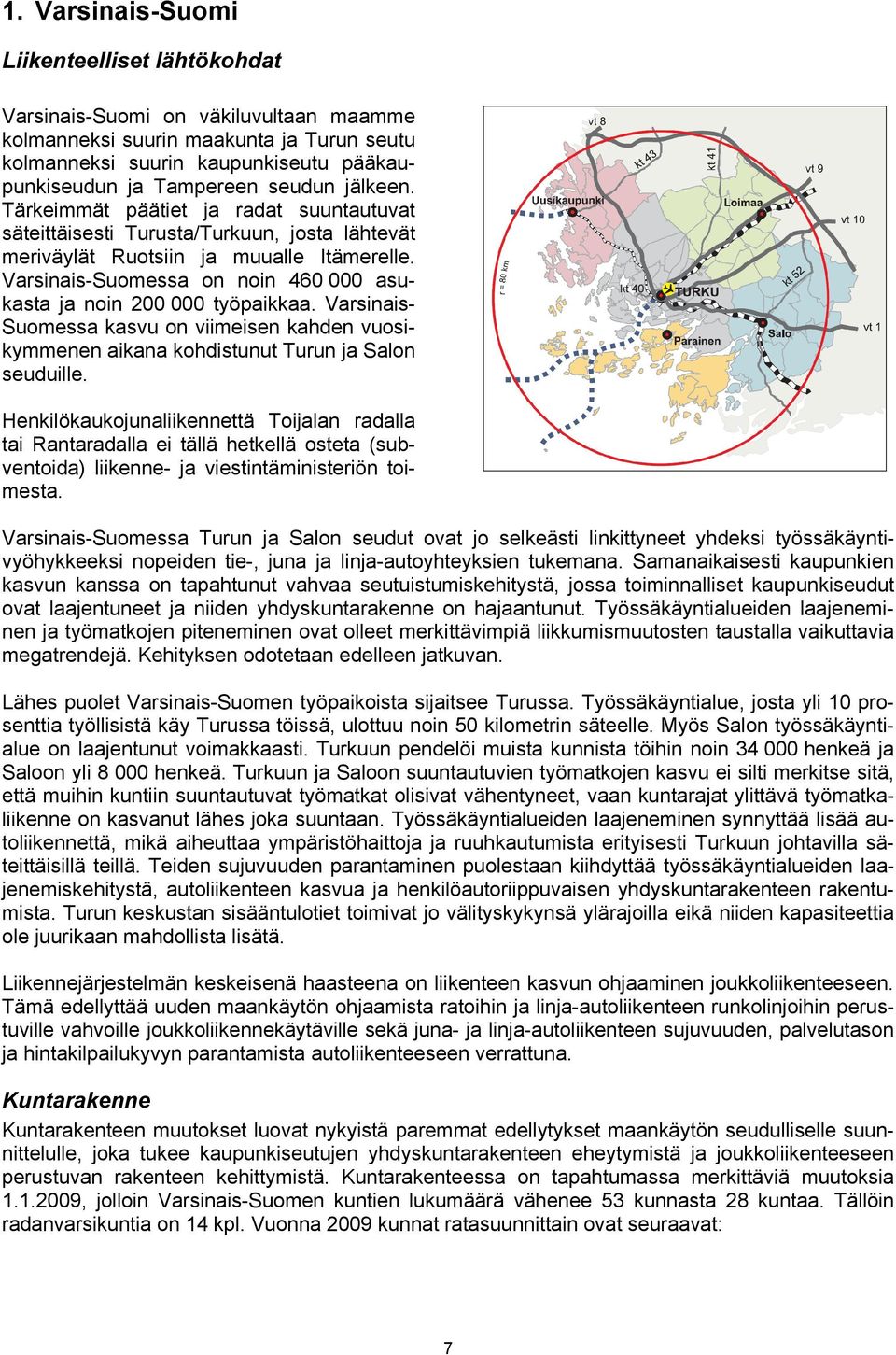 Varsinais-Suomessa on noin 460 000 asukasta ja noin 200 000 työpaikkaa. Varsinais- Suomessa kasvu on viimeisen kahden vuosikymmenen aikana kohdistunut Turun ja Salon seuduille.