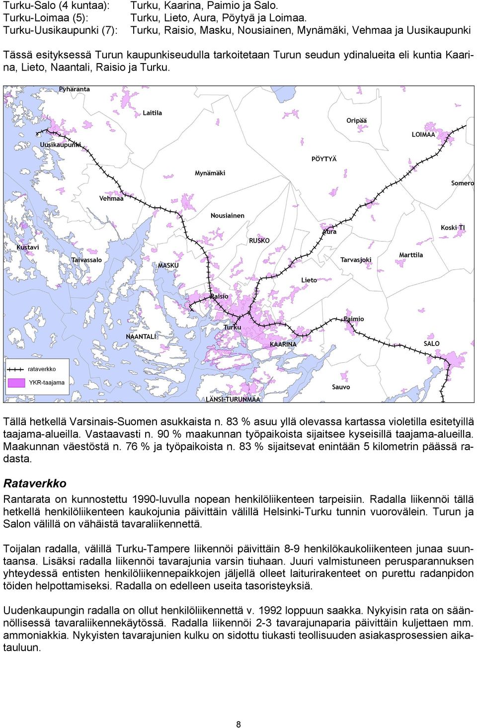 Tällä hetkellä Varsinais-Suomen asukkaista n. 83 % asuu yllä olevassa kartassa violetilla esitetyillä taajama-alueilla. Vastaavasti n.