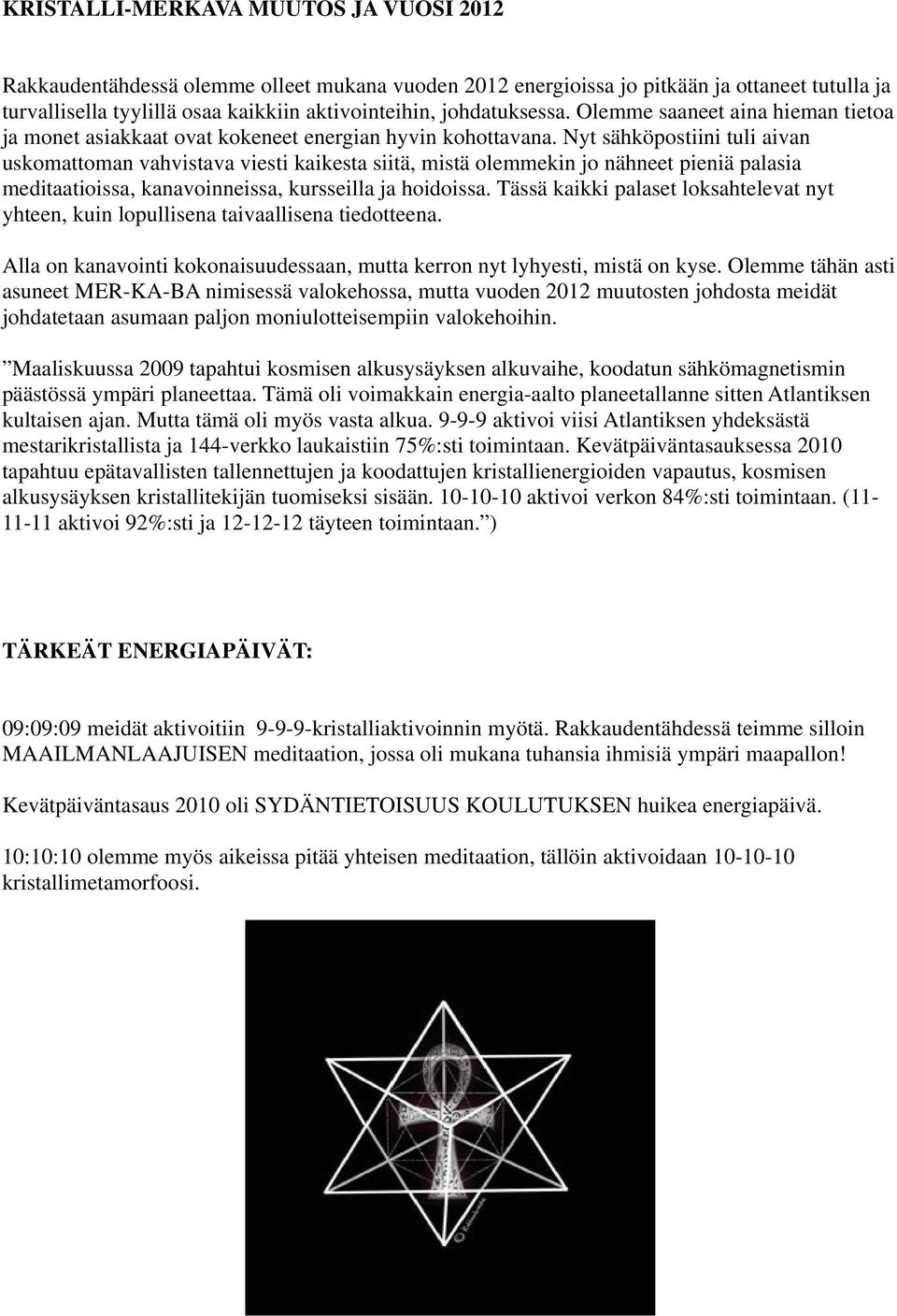 Nyt sähköpostiini tuli aivan uskomattoman vahvistava viesti kaikesta siitä, mistä olemmekin jo nähneet pieniä palasia meditaatioissa, kanavoinneissa, kursseilla ja hoidoissa.