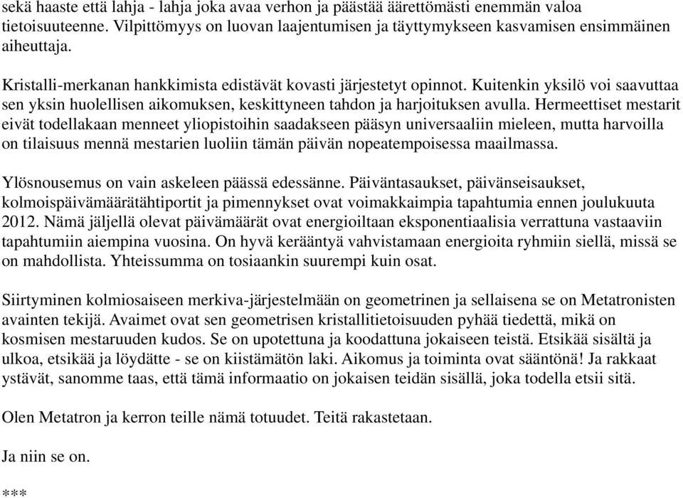 Hermeettiset mestarit eivät todellakaan menneet yliopistoihin saadakseen pääsyn universaaliin mieleen, mutta harvoilla on tilaisuus mennä mestarien luoliin tämän päivän nopeatempoisessa maailmassa.