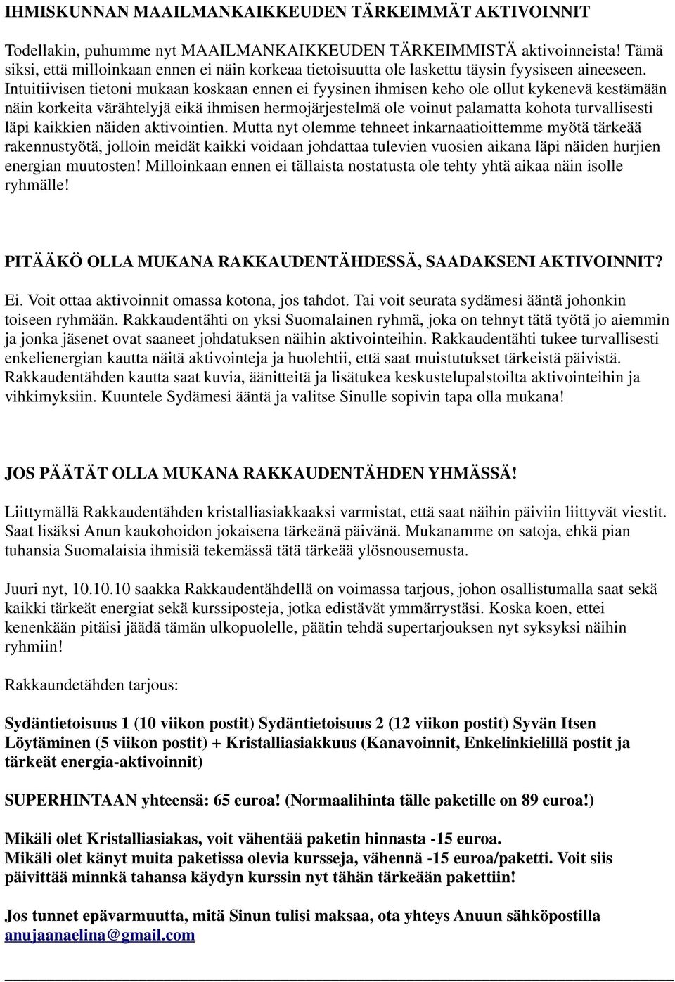 Intuitiivisen tietoni mukaan koskaan ennen ei fyysinen ihmisen keho ole ollut kykenevä kestämään näin korkeita värähtelyjä eikä ihmisen hermojärjestelmä ole voinut palamatta kohota turvallisesti läpi