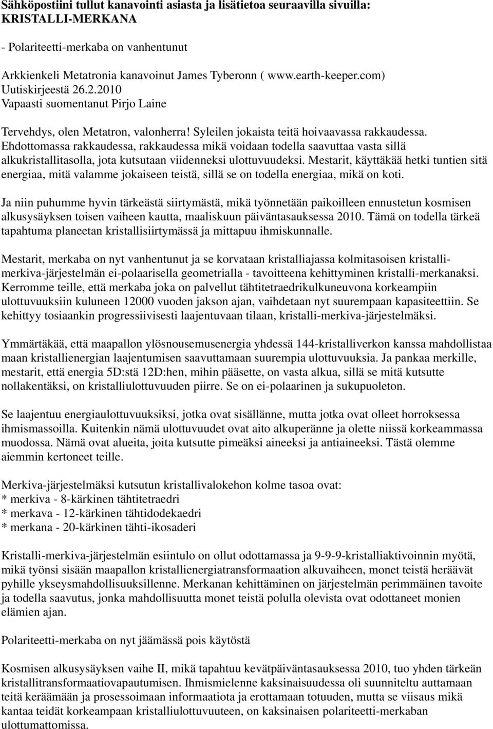 Ehdottomassa rakkaudessa, rakkaudessa mikä voidaan todella saavuttaa vasta sillä alkukristallitasolla, jota kutsutaan viidenneksi ulottuvuudeksi.