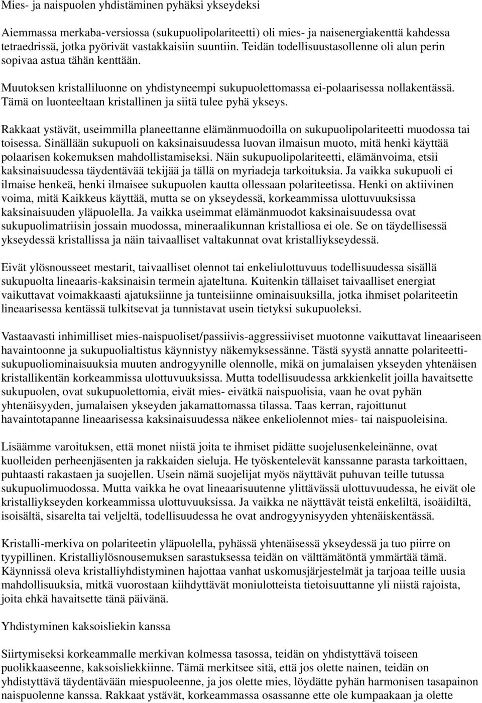 Tämä on luonteeltaan kristallinen ja siitä tulee pyhä ykseys. Rakkaat ystävät, useimmilla planeettanne elämänmuodoilla on sukupuolipolariteetti muodossa tai toisessa.